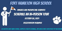 Fort Hamilton High School. Parents and prospective students schedule an in-person tour. October 30, 2021. Registration required. All visitors must wear a mask, complete a health screening, and adults must show proof of vaccination